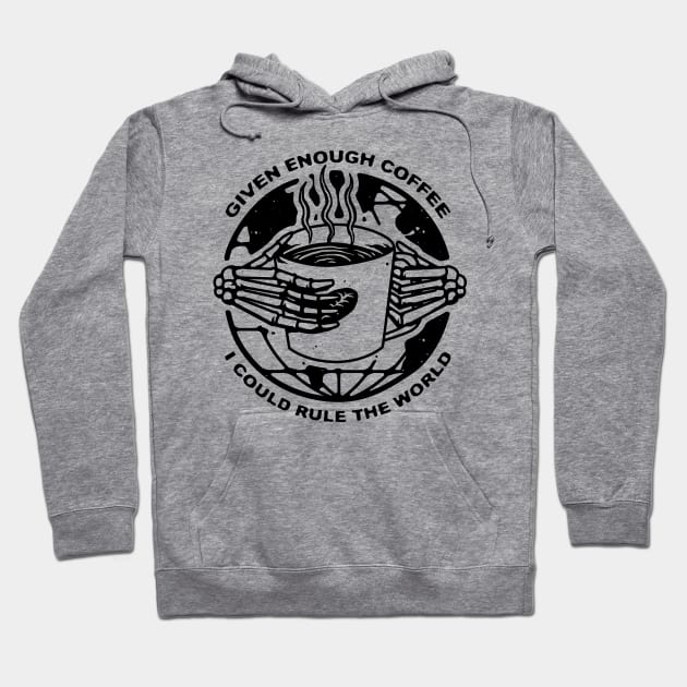 Given Enough Coffee I Could Rule the World Hoodie by quilimo